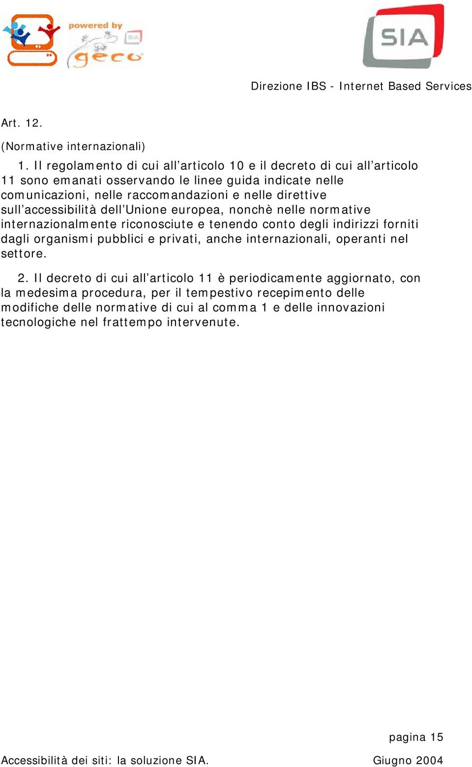 nelle direttive sull accessibilità dell Unione europea, nonchè nelle normative internazionalmente riconosciute e tenendo conto degli indirizzi forniti dagli organismi