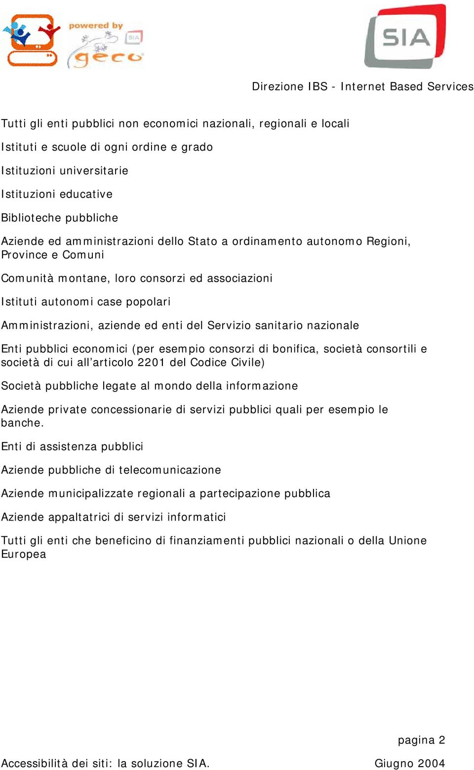 Servizio sanitario nazionale Enti pubblici economici (per esempio consorzi di bonifica, società consortili e società di cui all articolo 2201 del Codice Civile) Società pubbliche legate al mondo