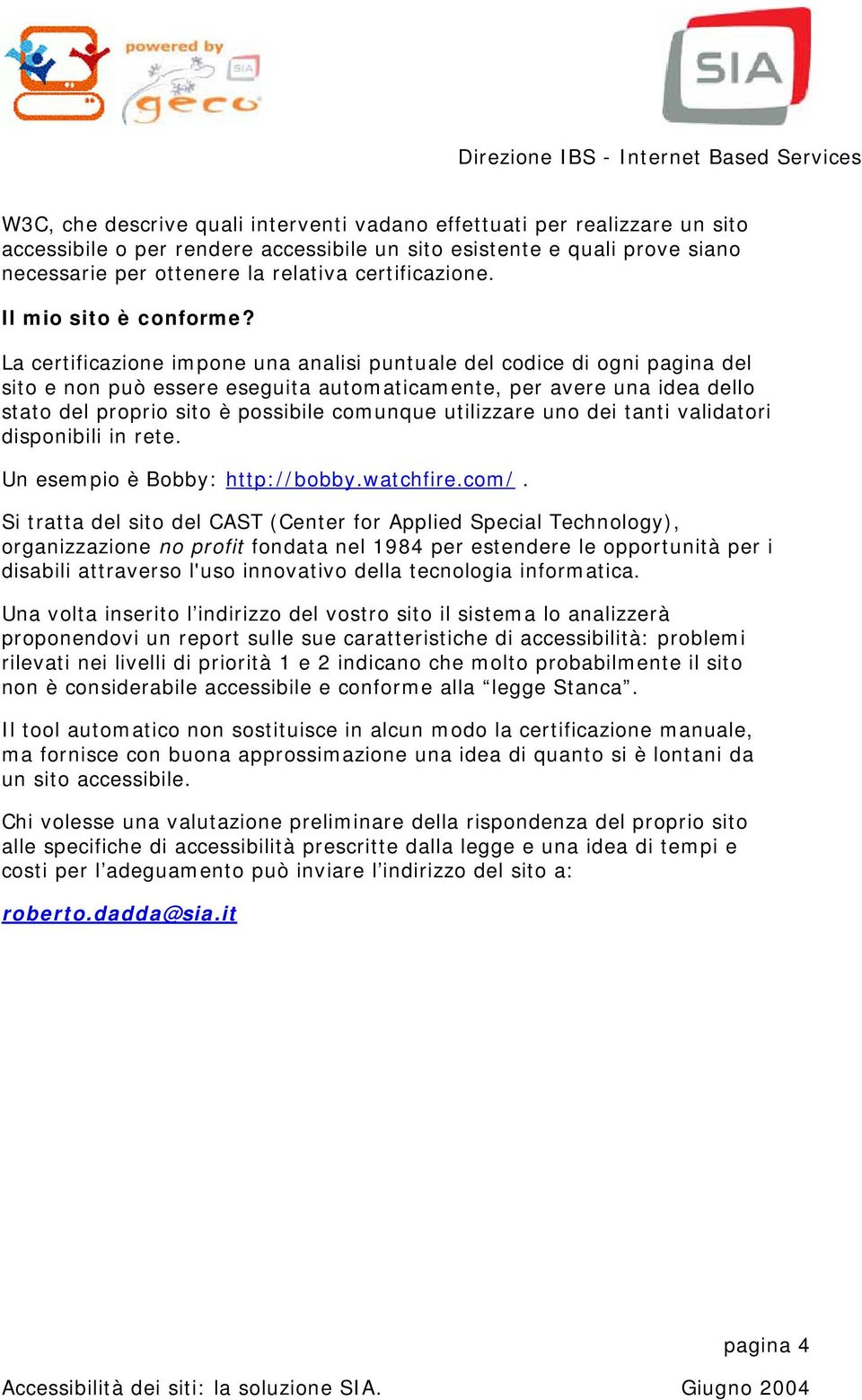 La certificazione impone una analisi puntuale del codice di ogni pagina del sito e non può essere eseguita automaticamente, per avere una idea dello stato del proprio sito è possibile comunque