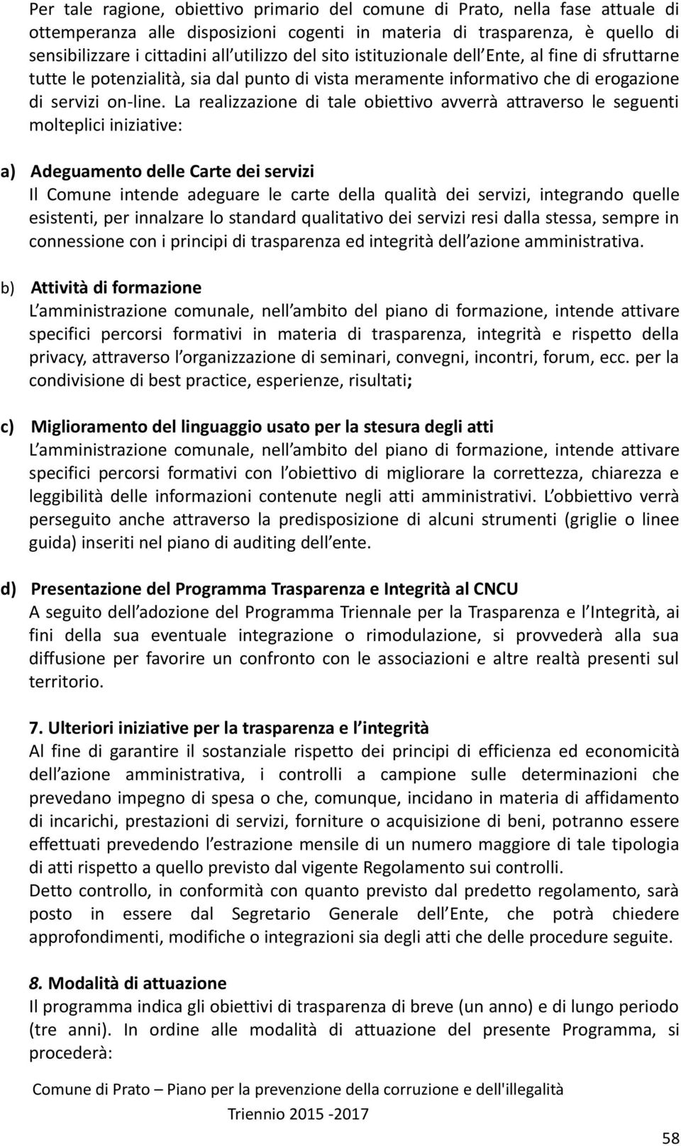 La realizzazione di tale obiettivo avverrà attraverso le seguenti molteplici iniziative: a) Adeguamento delle Carte dei servizi Il Comune intende adeguare le carte della qualità dei servizi,