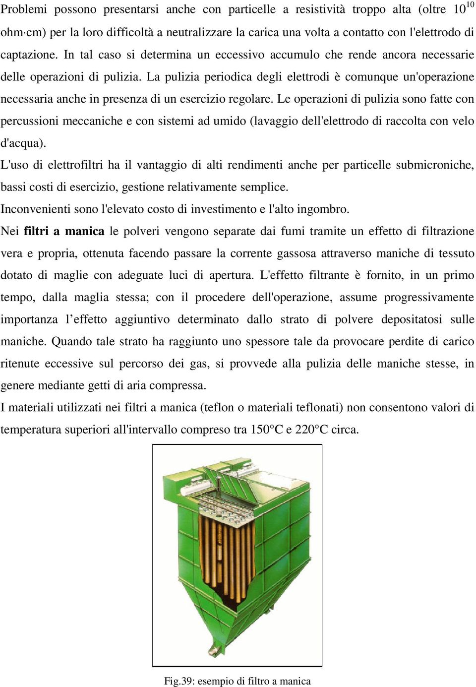 La pulizia periodica degli elettrodi è comunque un'operazione necessaria anche in presenza di un esercizio regolare.