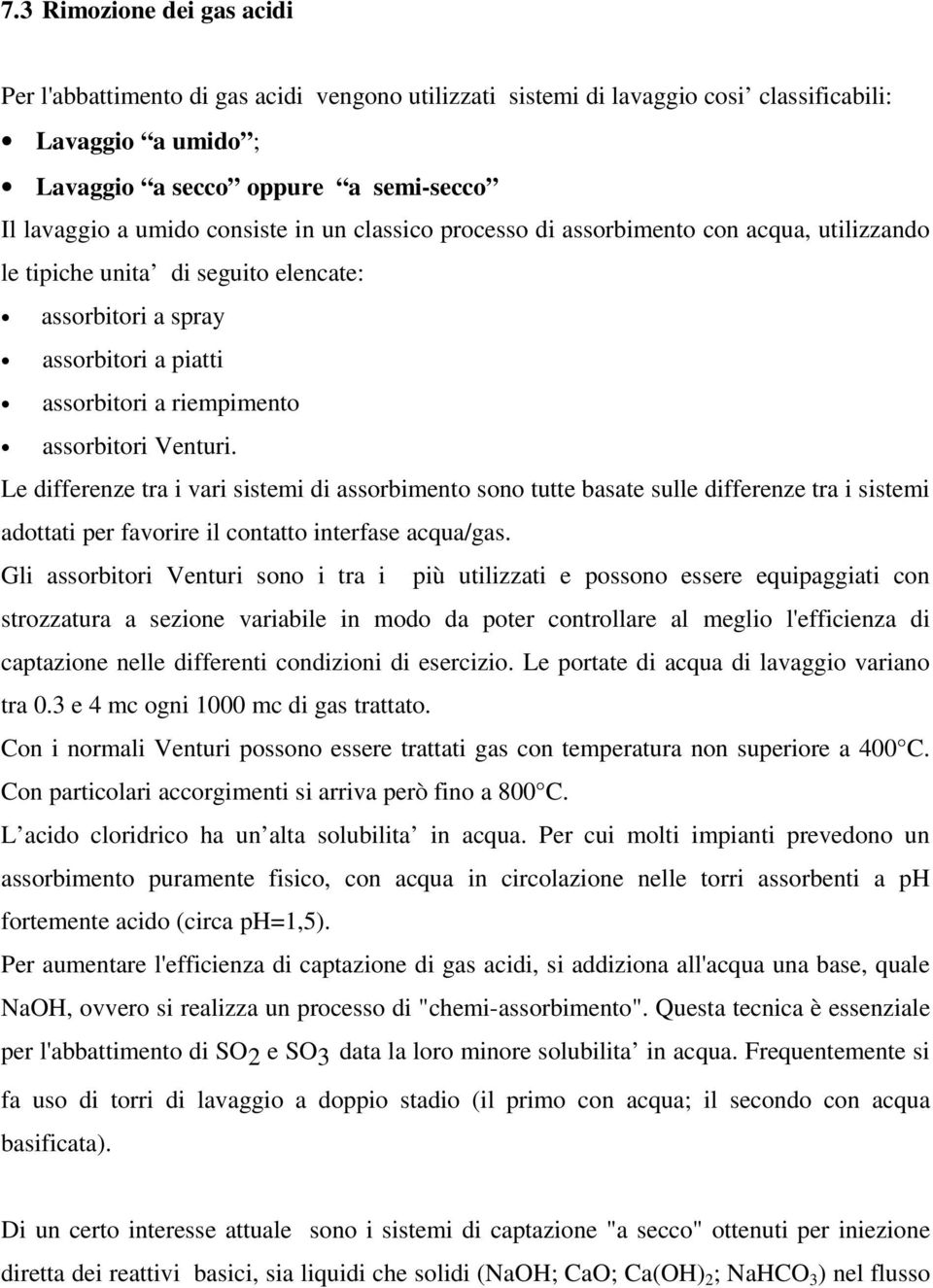 Le differenze tra i vari sistemi di assorbimento sono tutte basate sulle differenze tra i sistemi adottati per favorire il contatto interfase acqua/gas.