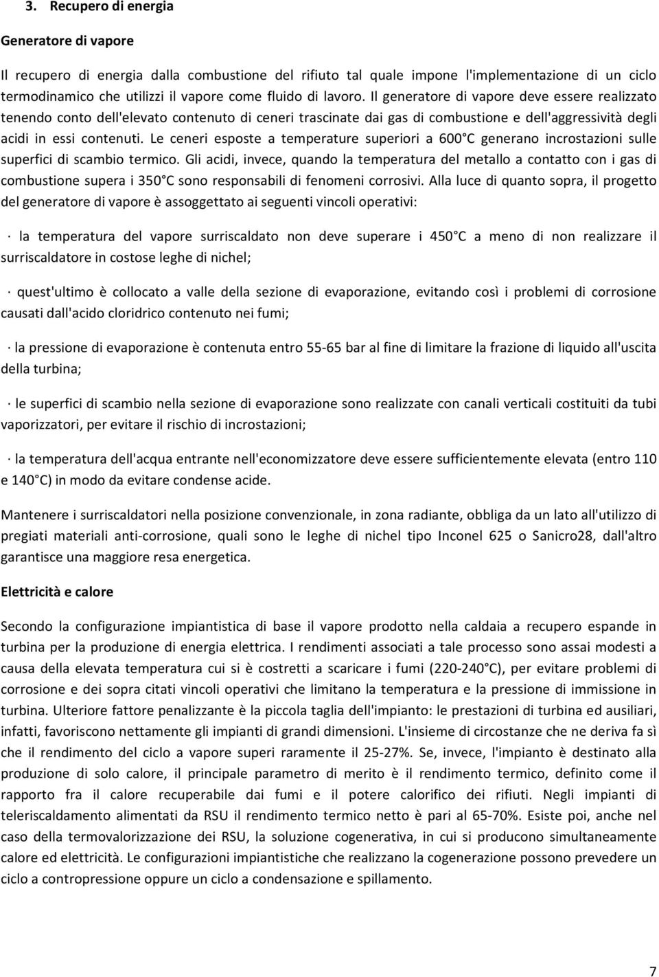 Le ceneri esposte a temperature superiori a 600 C generano incrostazioni sulle superfici di scambio termico.