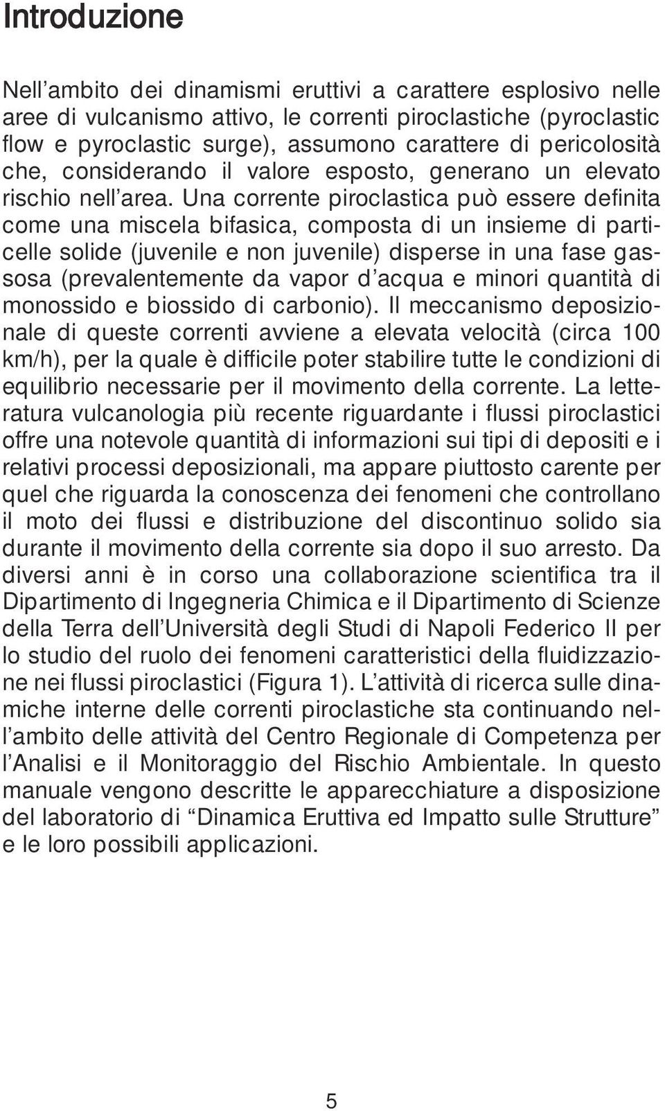 Una corrente piroclastica può essere definita come una miscela bifasica, composta di un insieme di particelle solide (juvenile e non juvenile) disperse in una fase gassosa (prevalentemente da vapor d