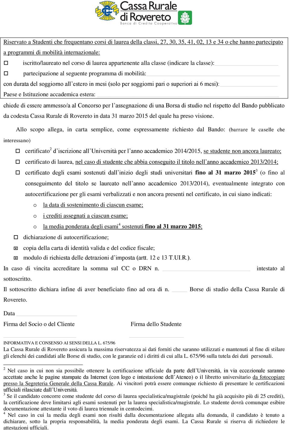 Istituzione accademica estera: chiede di essere ammesso/a al Concorso per l assegnazione di una Borsa di studio nel rispetto del Bando pubblicato da codesta Cassa Rurale di Rovereto in data 31 marzo