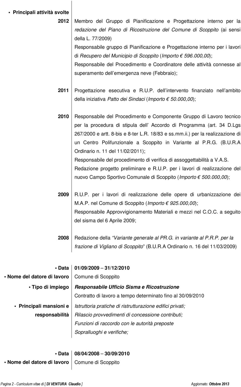 000,00); Responsabile del Procedimento e Coordinatore delle attività connesse al superamento dell emergenza neve (Febbraio); 2011 Progettazione esecutiva e R.U.P. dell intervento finanziato nell ambito della iniziativa Patto dei Sindaci (Importo 50.