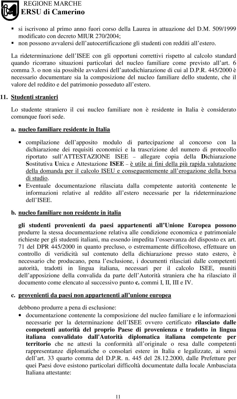 La rideterminazione dell ISEE con gli opportuni correttivi rispetto al calcolo standard quando ricorrano situazioni particolari del nucleo familiare come previsto all art. 6 comma 3.