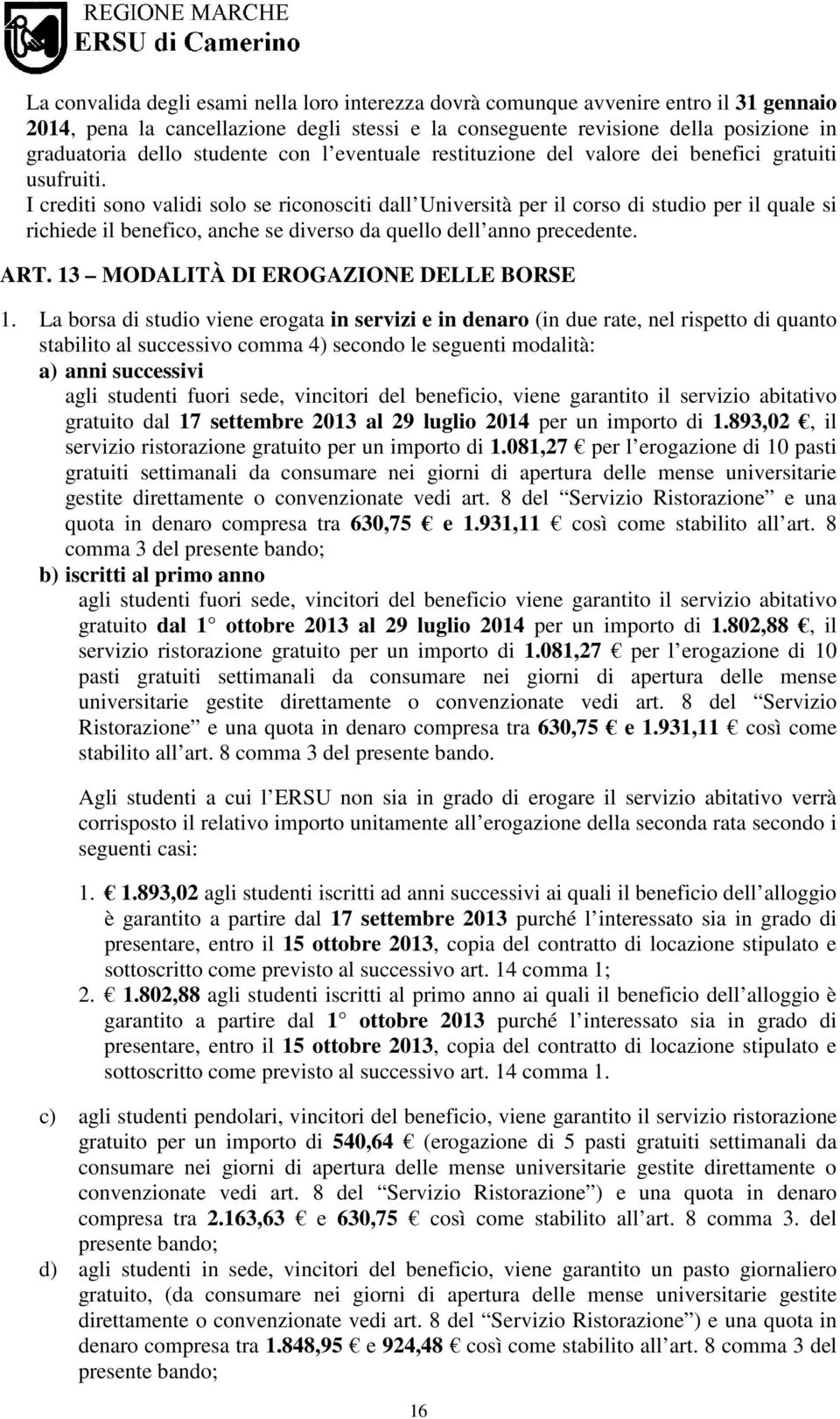 I crediti sono validi solo se riconosciti dall Università per il corso di studio per il quale si richiede il benefico, anche se diverso da quello dell anno precedente. ART.