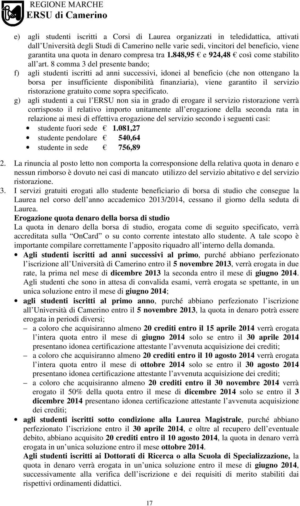 8 comma 3 del presente bando; f) agli studenti iscritti ad anni successivi, idonei al beneficio (che non ottengano la borsa per insufficiente disponibilità finanziaria), viene garantito il servizio