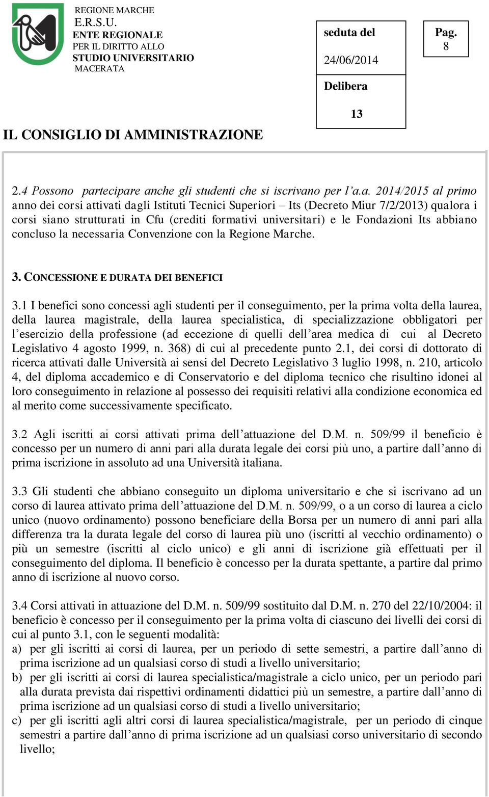 e anche gli studenti che si iscrivano per l a.a. 2014/2015 al primo anno dei corsi attivati dagli Istituti Tecnici Superiori Its (Decreto Miur 7/2/20) qualora i corsi siano strutturati in Cfu