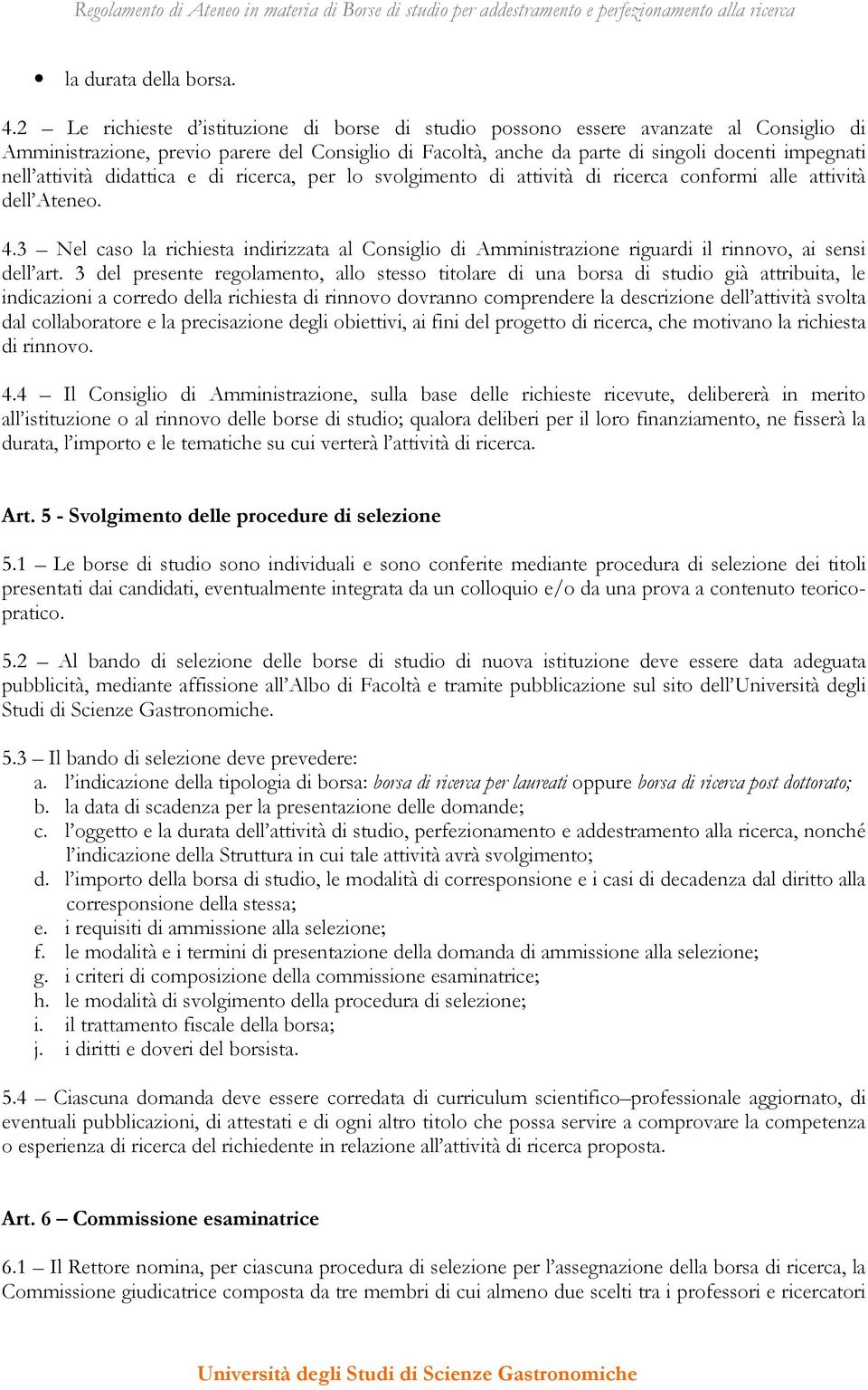 attività didattica e di ricerca, per lo svolgimento di attività di ricerca conformi alle attività dell Ateneo. 4.