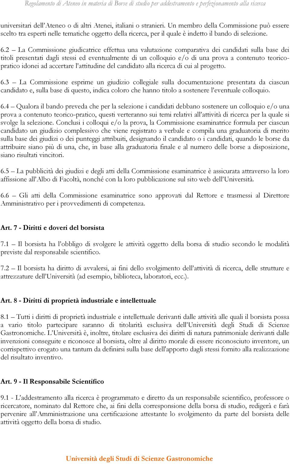 2 La Commissione giudicatrice effettua una valutazione comparativa dei candidati sulla base dei titoli presentati dagli stessi ed eventualmente di un colloquio e/o di una prova a contenuto