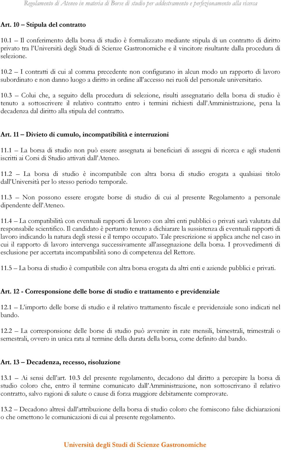 2 I contratti di cui al comma precedente non configurano in alcun modo un rapporto di lavoro subordinato e non danno luogo a diritto in ordine all accesso nei ruoli del personale universitario. 10.