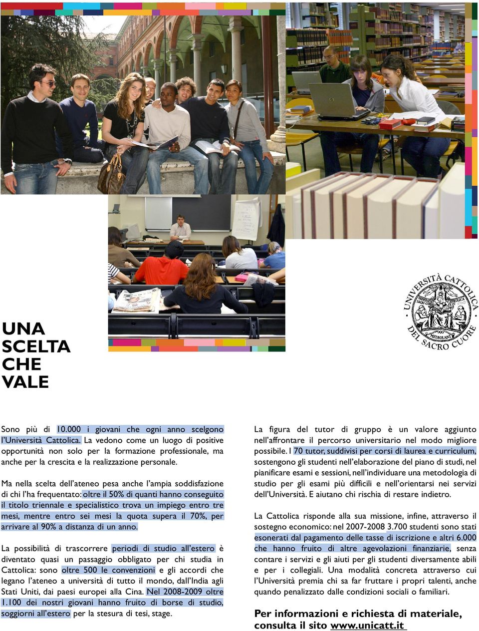 Ma nella scelta dell ateneo pesa anche l ampia soddisfazione di chi l ha frequentato: oltre il 50% di quanti hanno conseguito il titolo triennale e specialistico trova un impiego entro tre mesi,