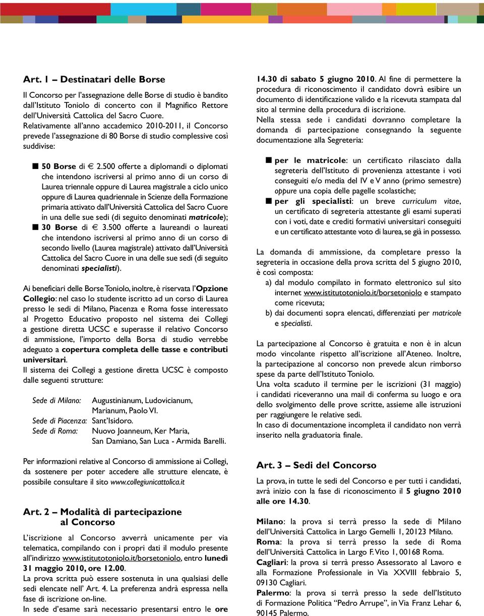 500 offerte a diplomandi o diplomati che intendono iscriversi al primo anno di un corso di Laurea triennale oppure di Laurea magistrale a ciclo unico oppure di Laurea quadriennale in Scienze della