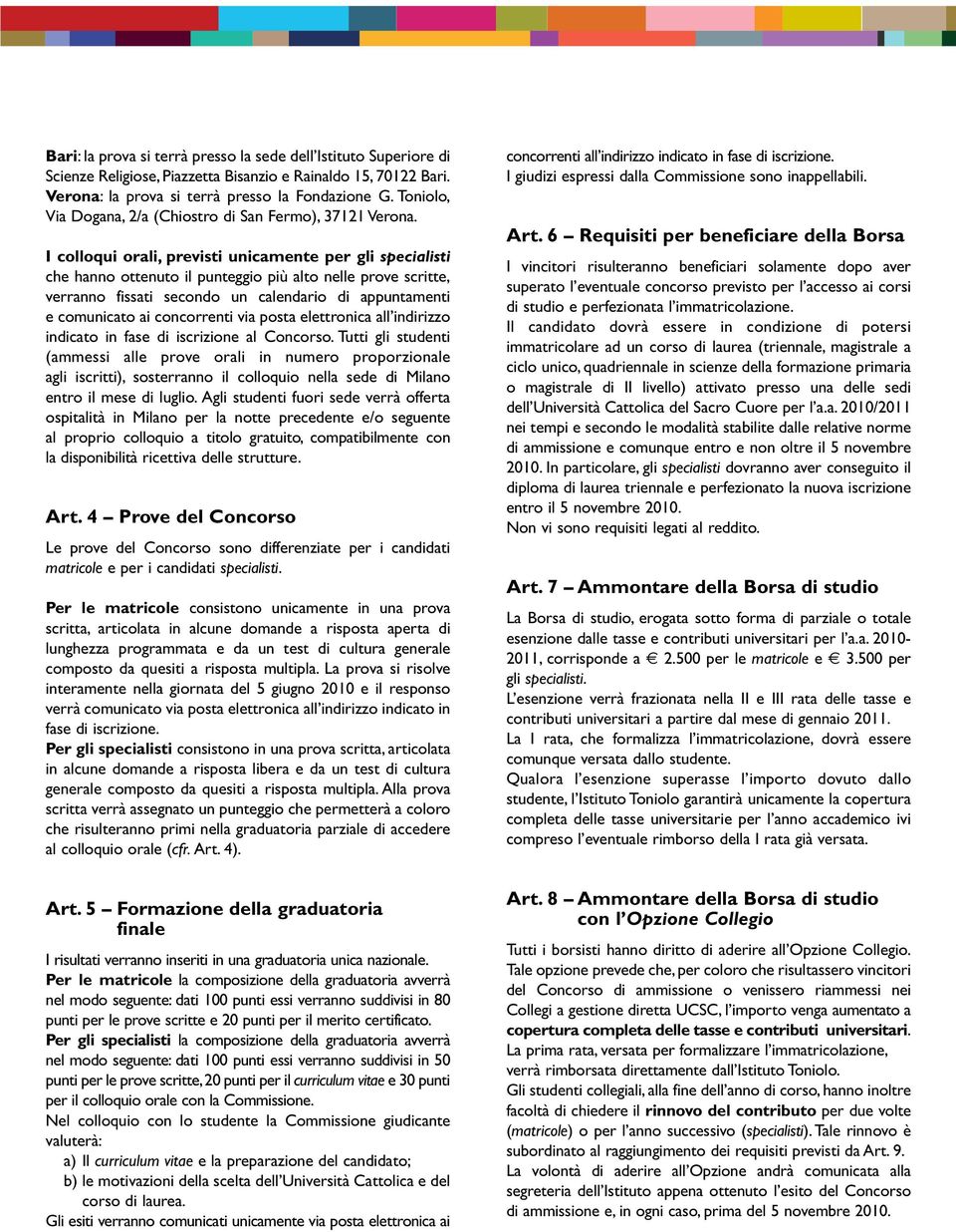 I colloqui orali, previsti unicamente per gli specialisti che hanno ottenuto il punteggio più alto nelle prove scritte, verranno fissati secondo un calendario di appuntamenti e comunicato ai