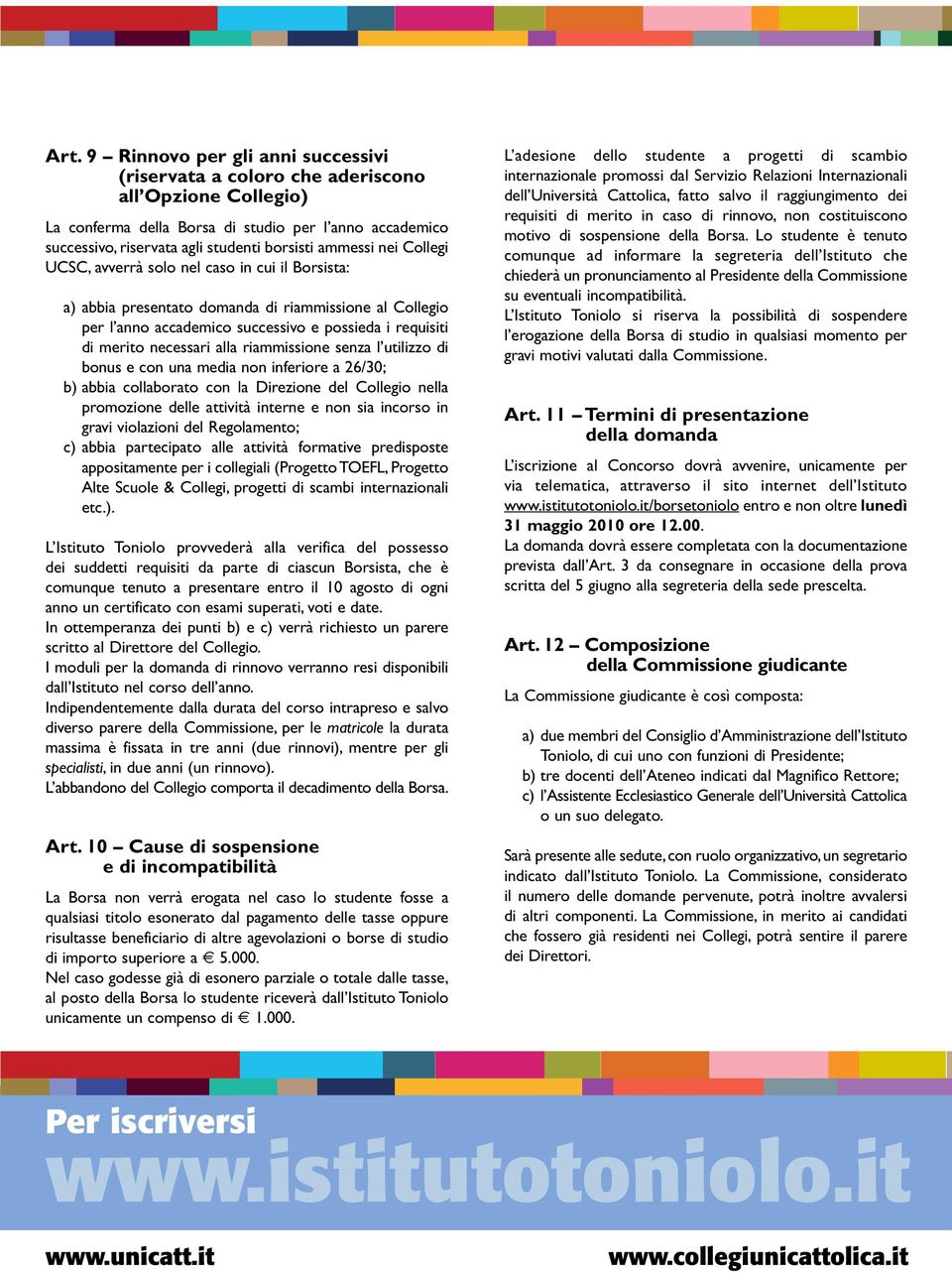 alla riammissione senza l utilizzo di bonus e con una media non inferiore a 26/30; b) abbia collaborato con la Direzione del Collegio nella promozione delle attività interne e non sia incorso in