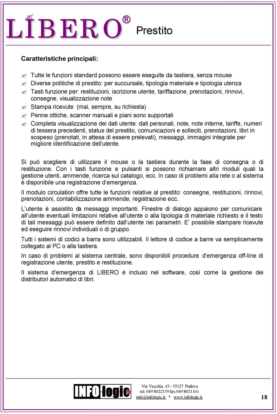 piani sono supportati Completa visualizzazione dei dati utente: dati personali, note, note interne, tariffe, numeri di tessera precedenti, status del prestito, comunicazioni e solleciti,