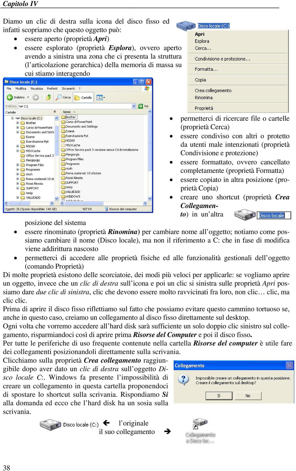 condiviso con altri o protetto da utenti male intenzionati (proprietà Condivisione e protezione) essere formattato, ovvero cancellato completamente (proprietà Formatta) essere copiato in altra