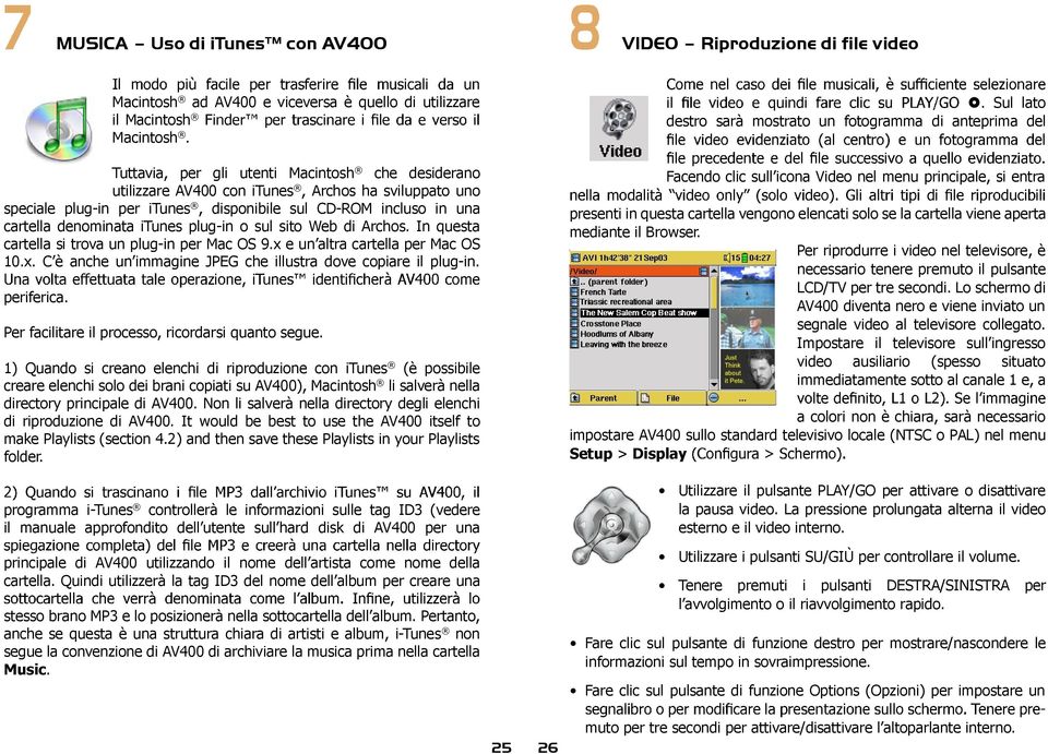 plug-in o sul sito Web di Archos. In questa cartella si trova un plug-in per Mac OS 9.x e un altra cartella per Mac OS 10.x. C è anche un immagine JPEG che illustra dove copiare il plug-in.