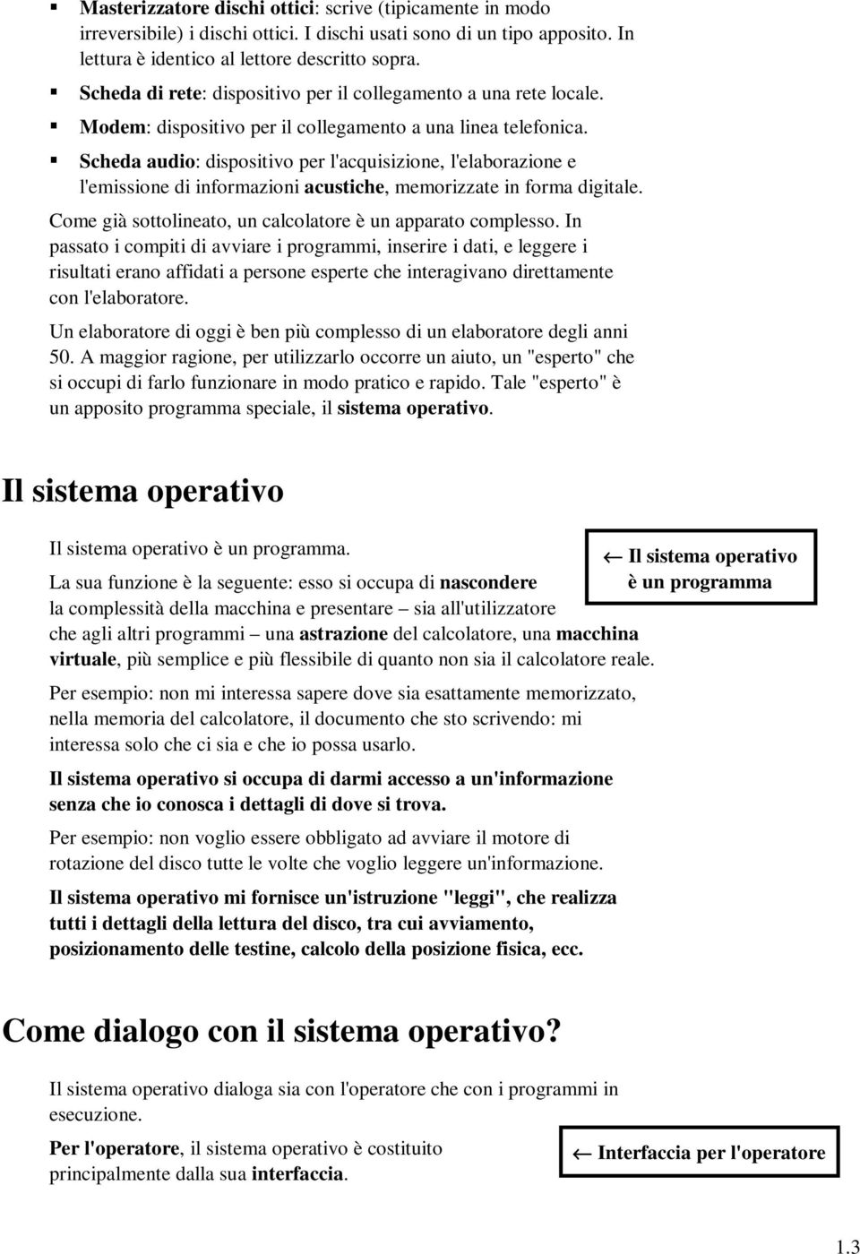 Scheda audio: dispositivo per l'acquisizione, l'elaborazione e l'emissione di informazioni acustiche, memorizzate in forma digitale. Come già sottolineato, un calcolatore è un apparato complesso.