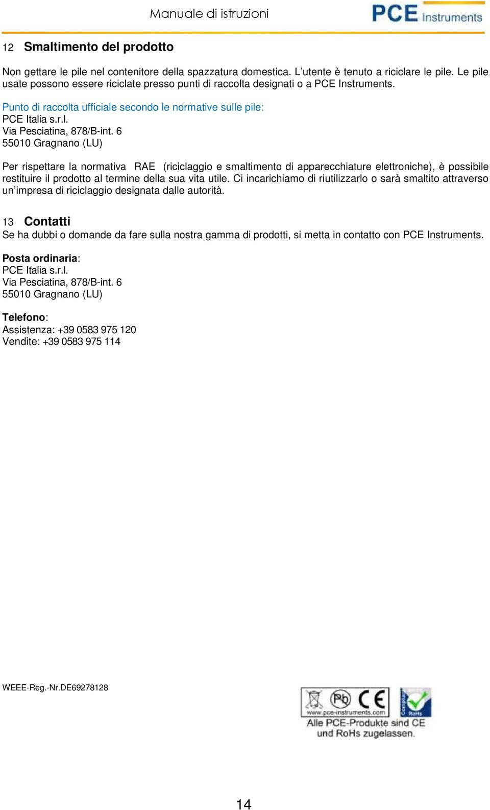 6 55010 Gragnano (LU) Per rispettare la normativa RAE (riciclaggio e smaltimento di apparecchiature elettroniche), è possibile restituire il prodotto al termine della sua vita utile.