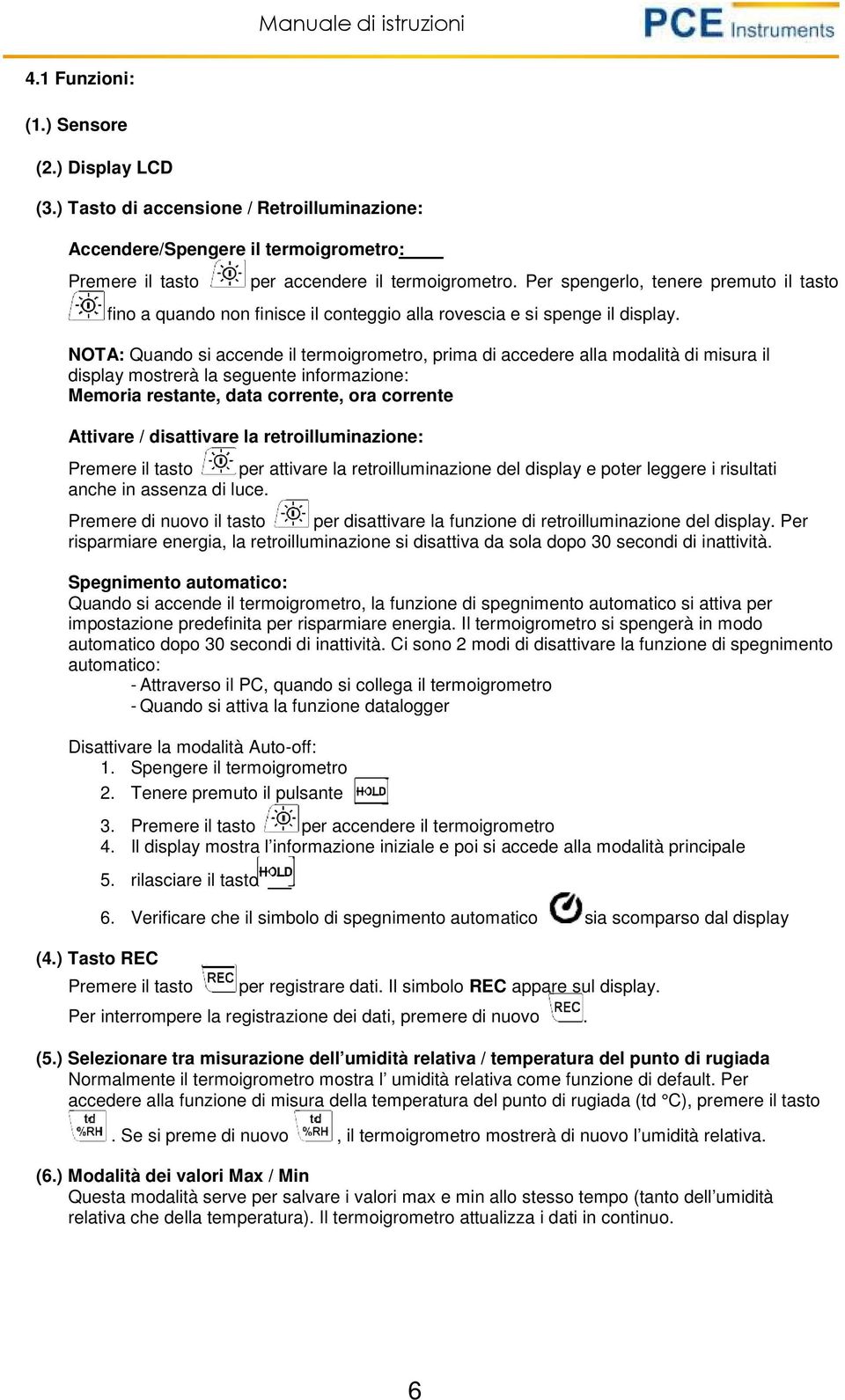 NOTA: Quando si accende il termoigrometro, prima di accedere alla modalità di misura il display mostrerà la seguente informazione: Memoria restante, data corrente, ora corrente Attivare / disattivare