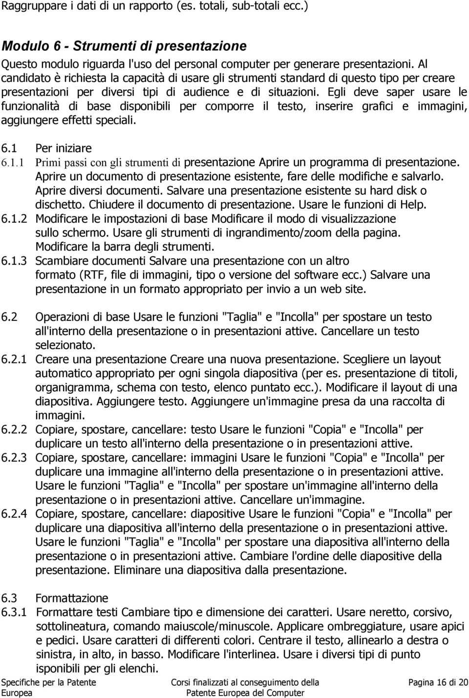 Egli deve saper usare le funzionalità di base disponibili per comporre il testo, inserire grafici e immagini, aggiungere effetti speciali. 6.1 