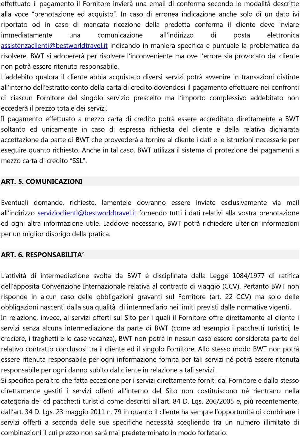 posta elettronica assistenzaclienti@bestworldtravel.it indicando in maniera specifica e puntuale la problematica da risolvere.