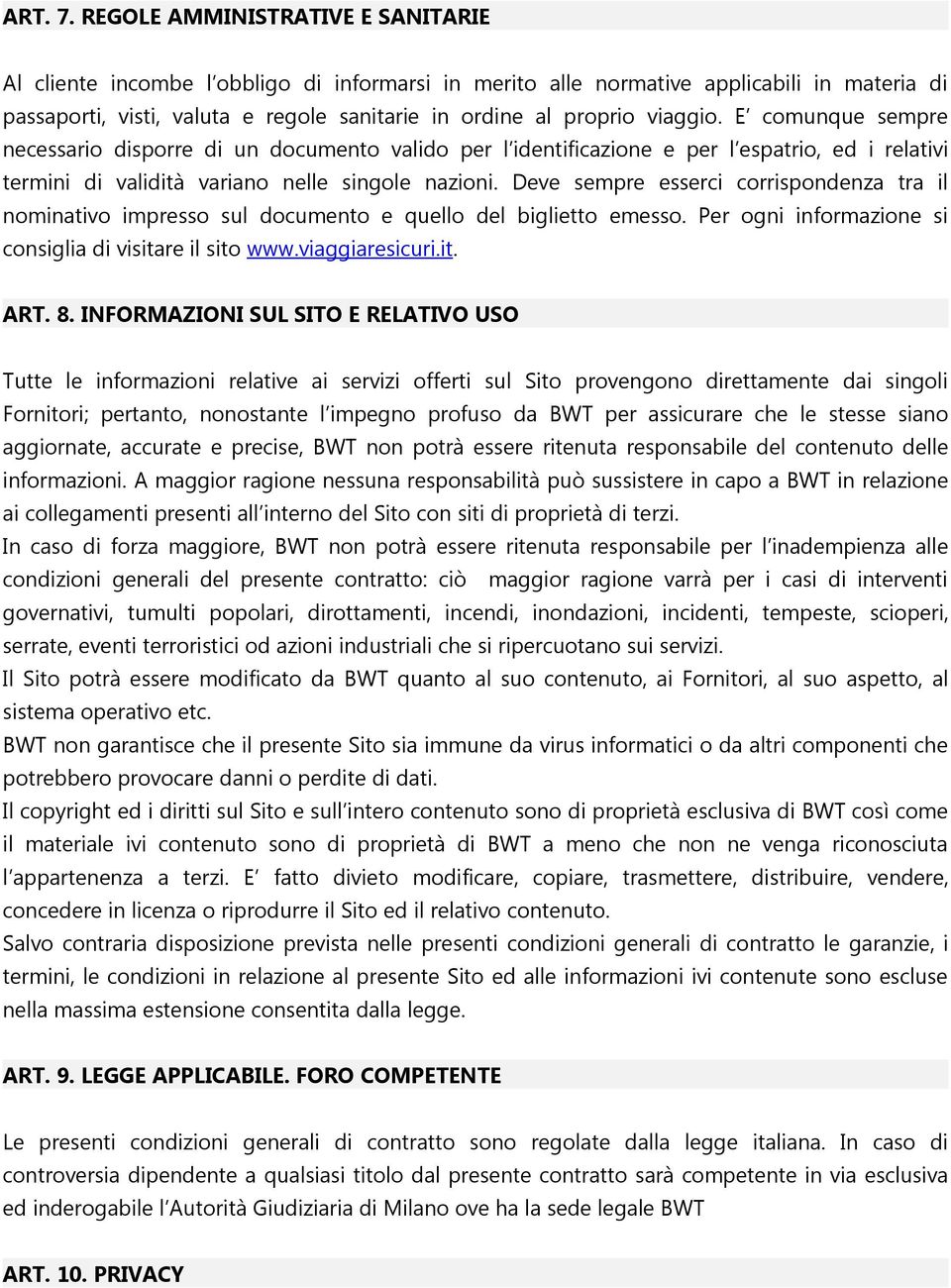 viaggio. E comunque sempre necessario disporre di un documento valido per l identificazione e per l espatrio, ed i relativi termini di validità variano nelle singole nazioni.