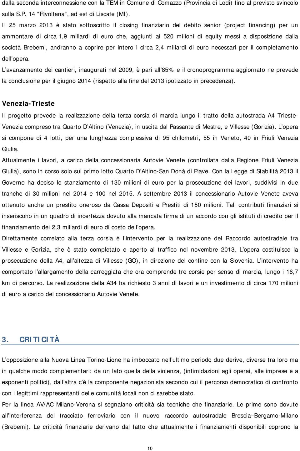 disposizione dalla società Brebemi, andranno a coprire per intero i circa 2,4 miliardi di euro necessari per il completamento dell opera.