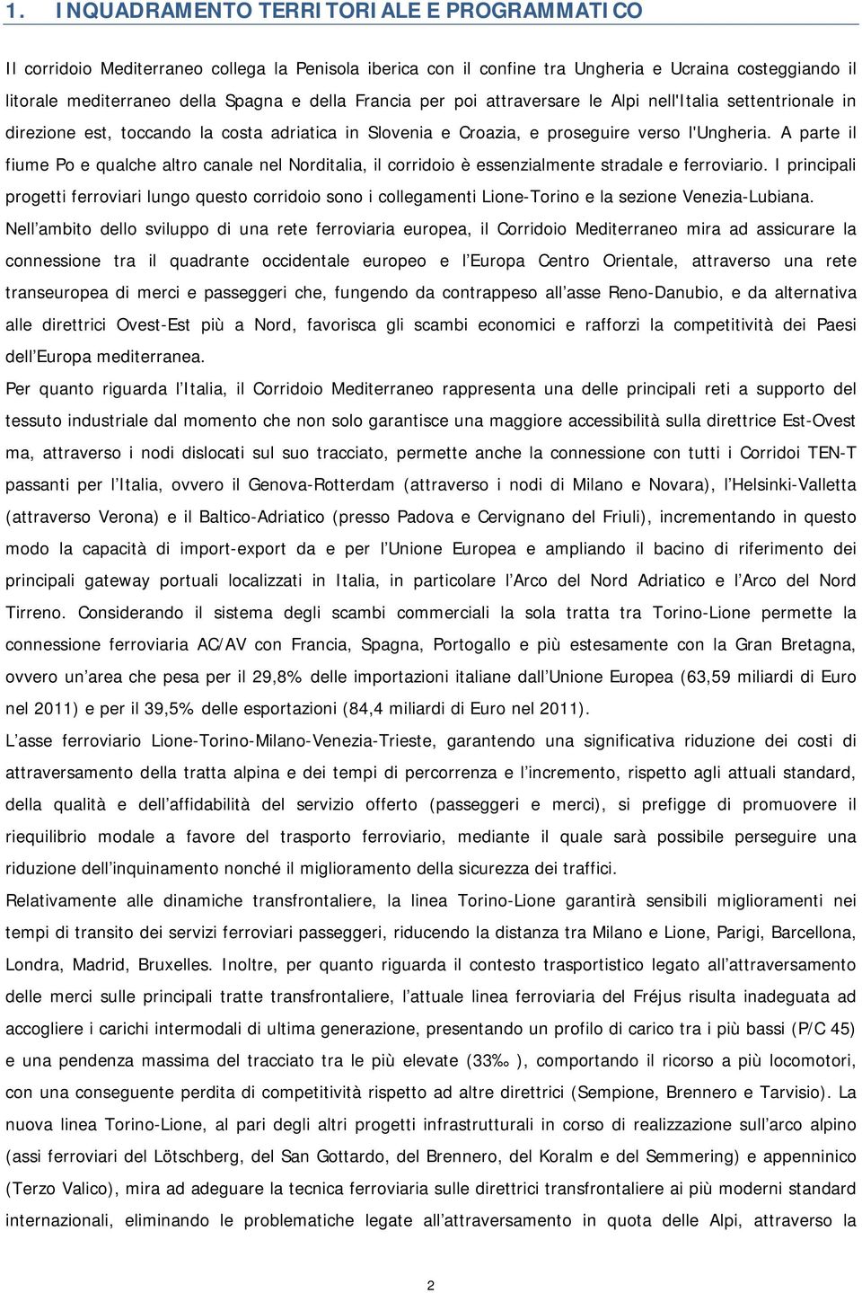 A parte il fiume Po e qualche altro canale nel Norditalia, il corridoio è essenzialmente stradale e ferroviario.