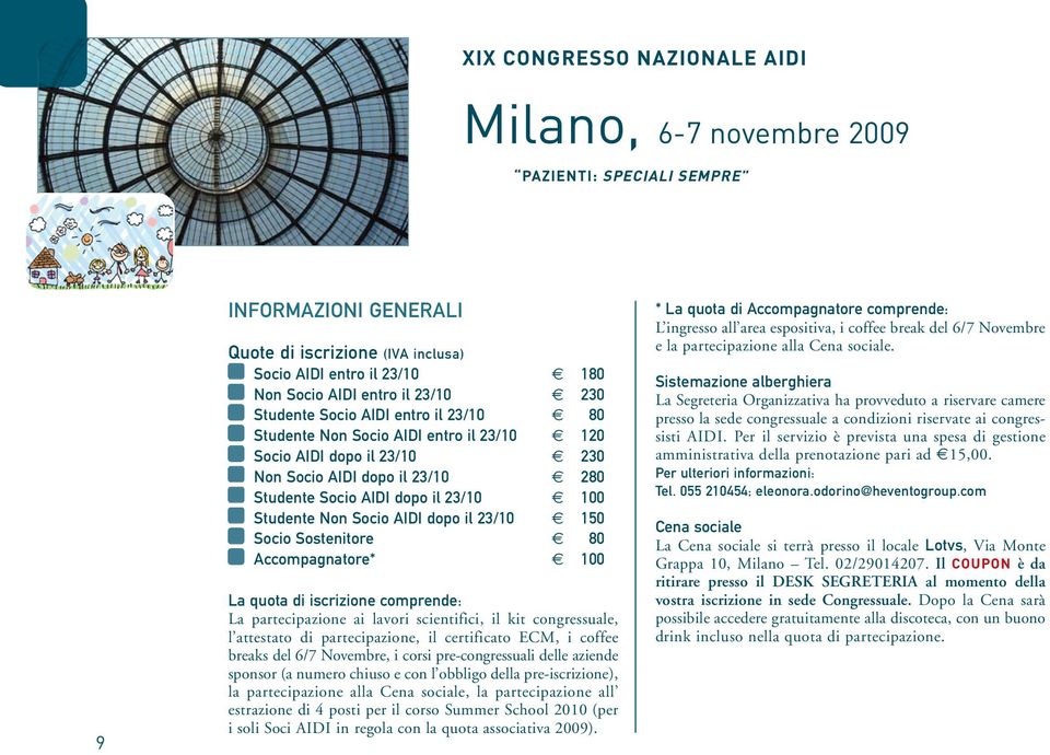 iscrizione comprende: La partecipazione ai lavori scientifici, il kit congressuale, l attestato di partecipazione, il certificato ECM, i coffee breaks del 6/7 Novembre, i corsi pre-congressuali delle