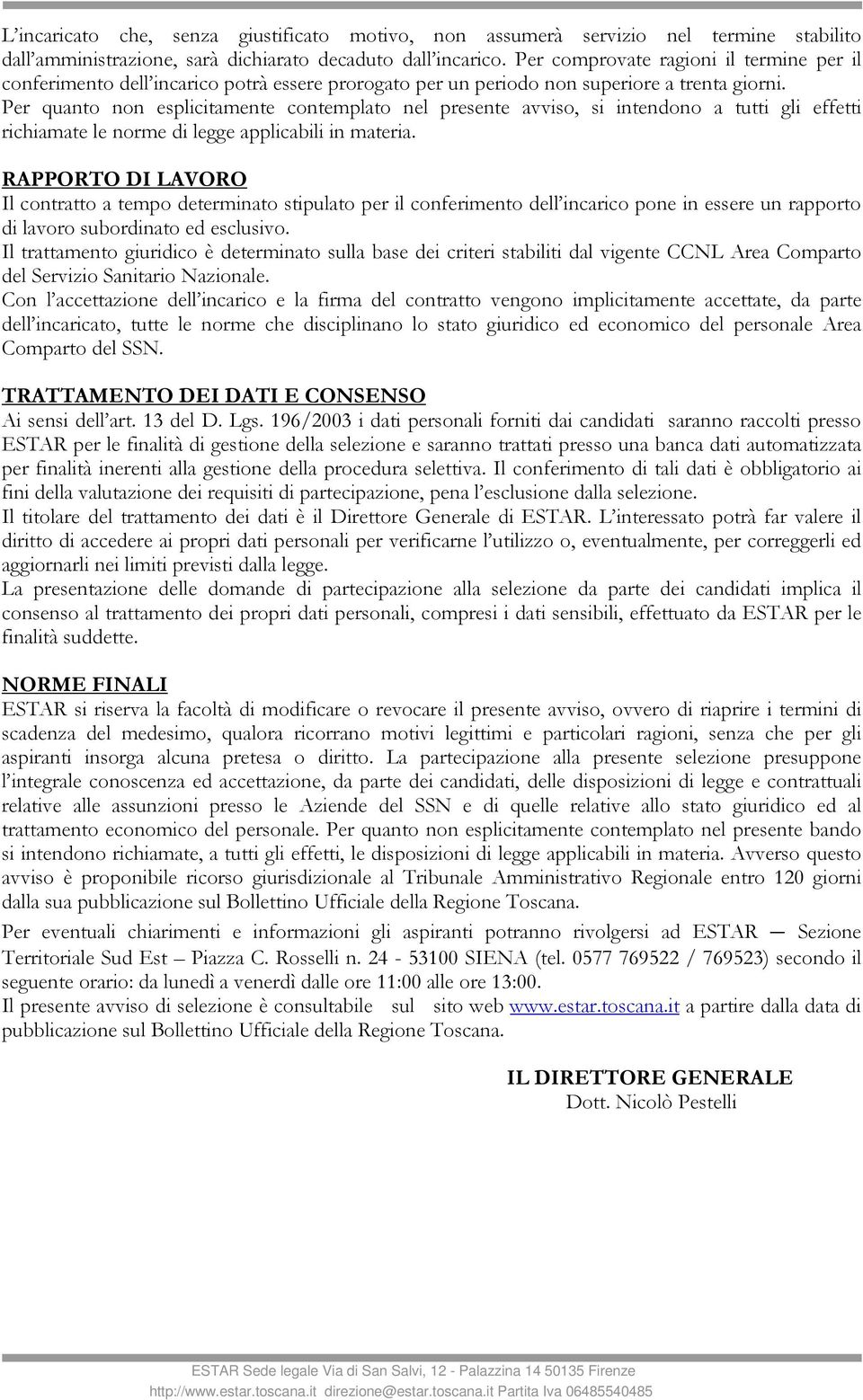 Per quanto non esplicitamente contemplato nel presente avviso, si intendono a tutti gli effetti richiamate le norme di legge applicabili in materia.