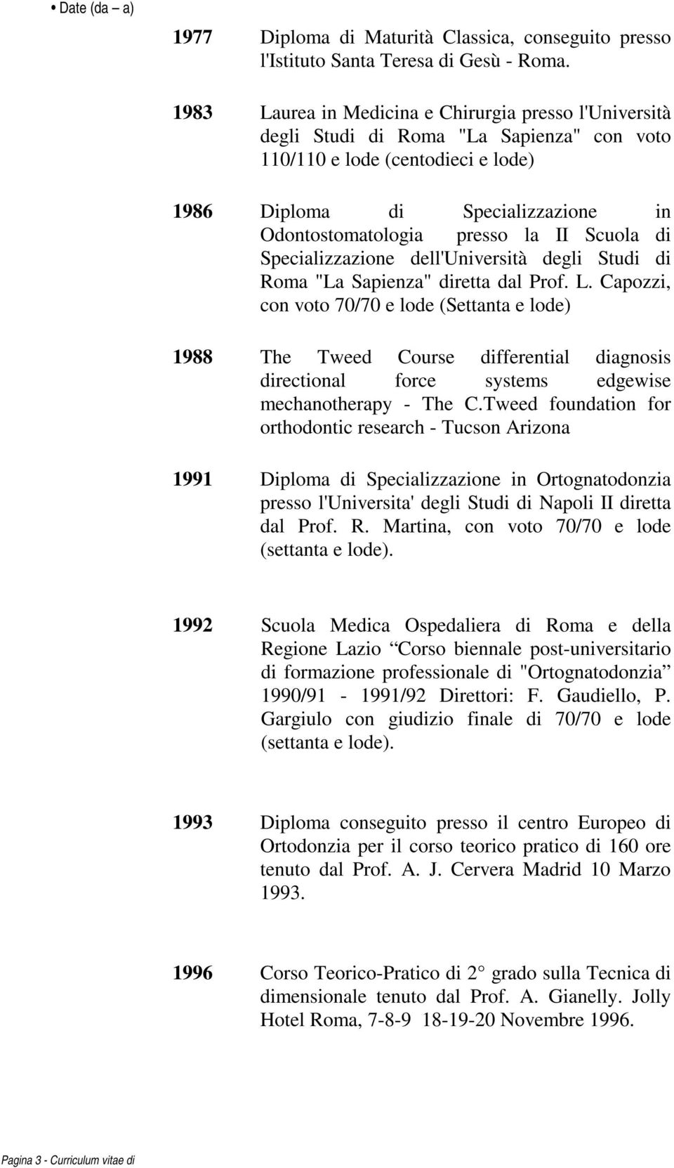 II Scuola di Specializzazione dell'università degli Studi di Roma "La Sapienza" diretta dal Prof. L.