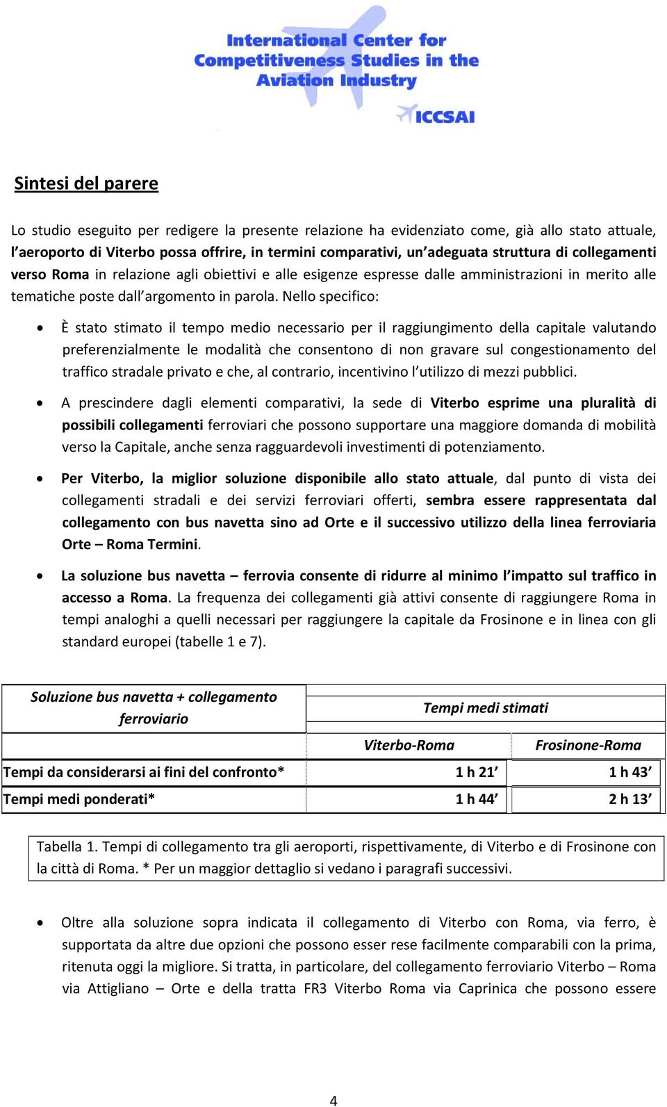 Nello specifico: È stato stimato il tempo medio necessario per il raggiungimento della capitale valutando preferenzialmente le modalità che consentono di non gravare sul congestionamento del traffico