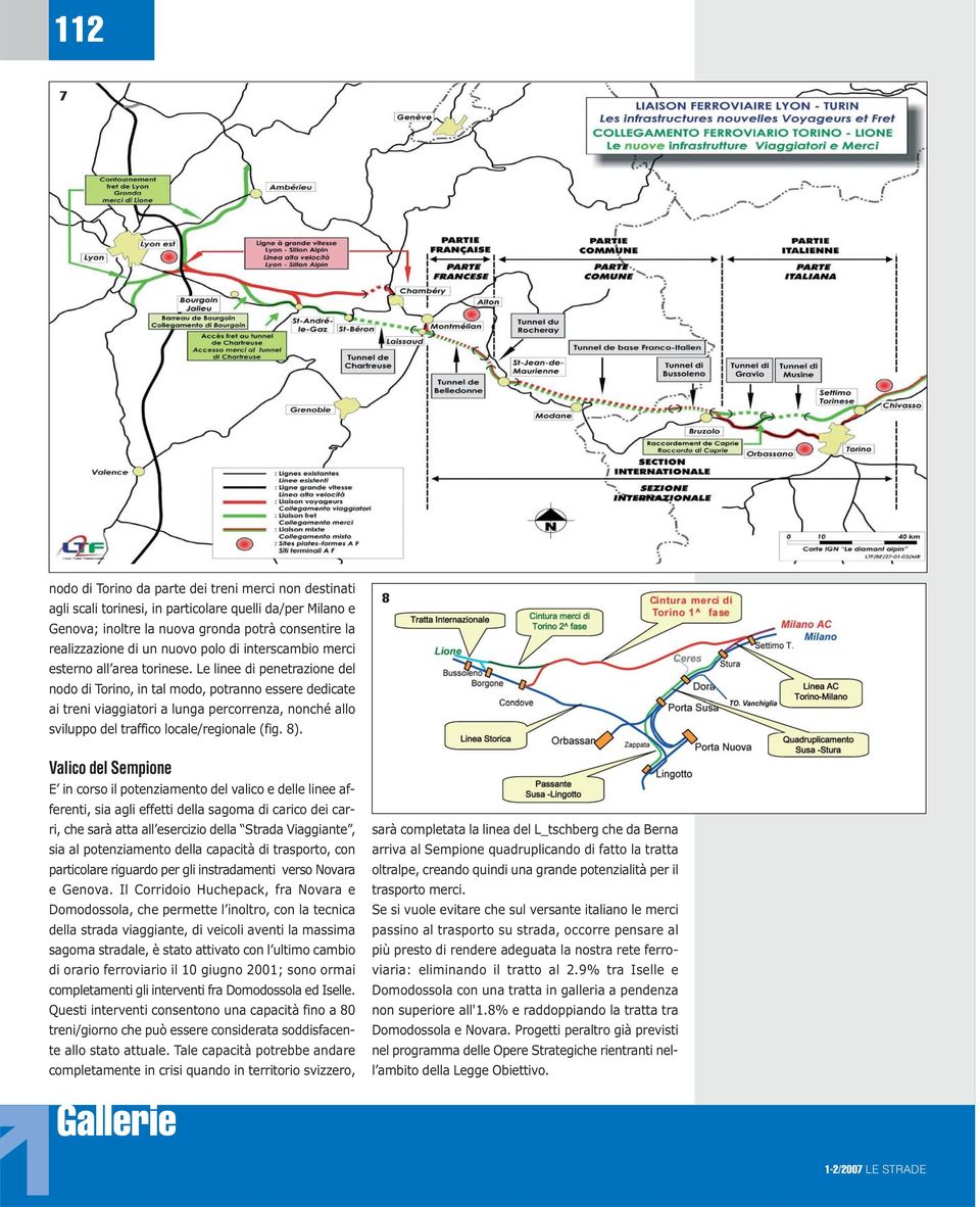 Le linee di penetrazione del nodo di Torino, in tal modo, potranno essere dedicate ai treni viaggiatori a lunga percorrenza, nonché allo sviluppo del traffico locale/regionale (fig. 8).