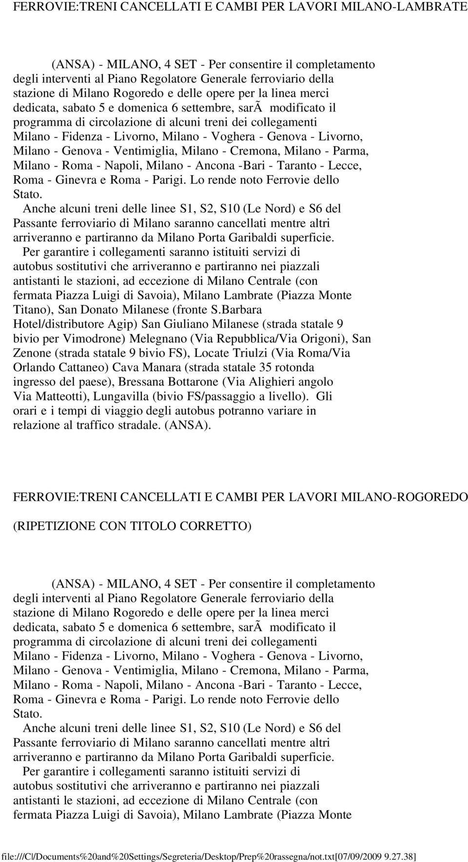 Milano - Voghera - Genova - Livorno, Milano - Genova - Ventimiglia, Milano - Cremona, Milano - Parma, Milano - Roma - Napoli, Milano - Ancona -Bari - Taranto - Lecce, Roma - Ginevra e Roma - Parigi.