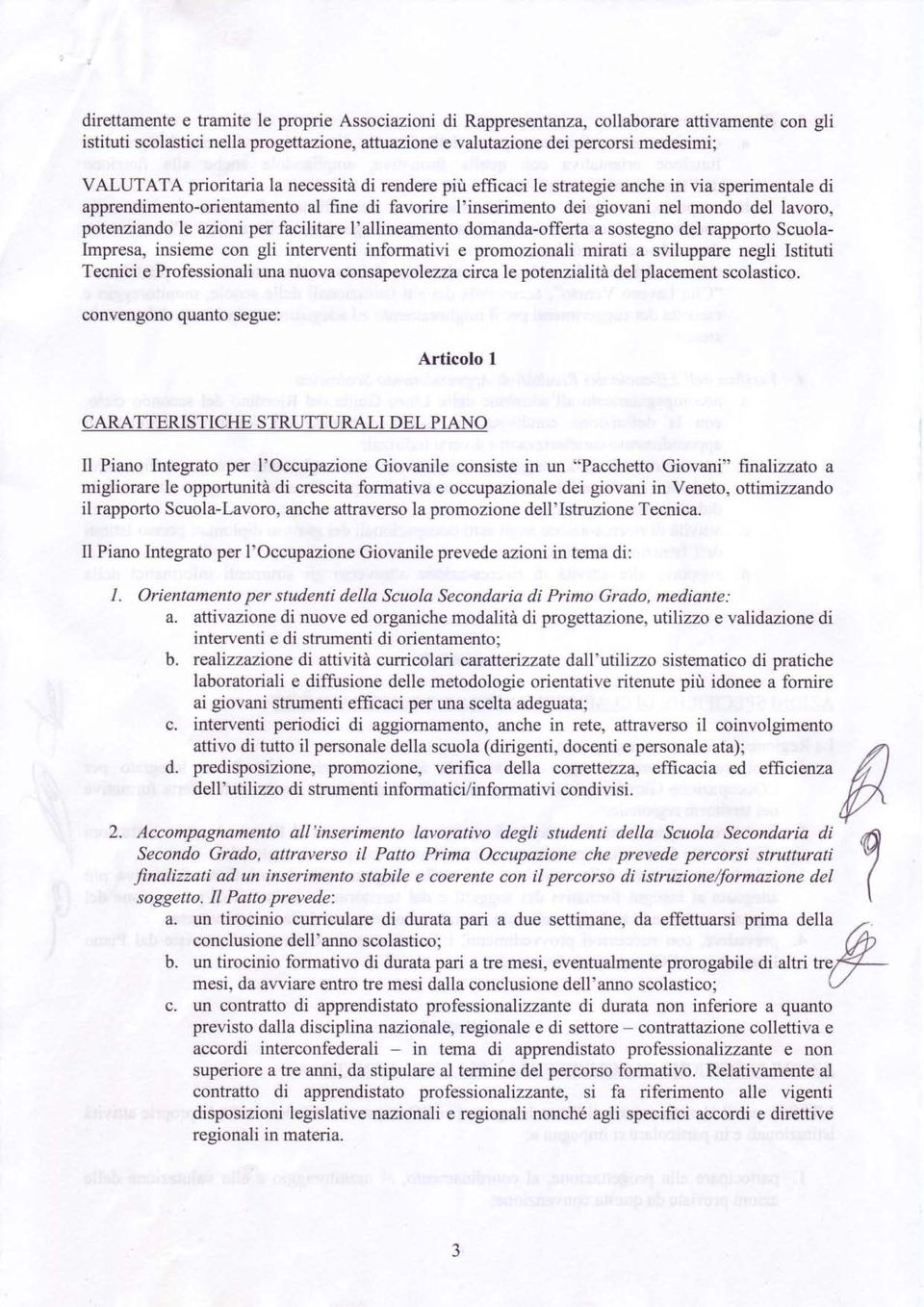 le azioni per facilitare l'allineamento domanda-offerta a sostegno del rapporto Scuola Impresa, insieme con gli interventi informativi e promozionali mirati a sviluppare negli Istituti Tecnici e