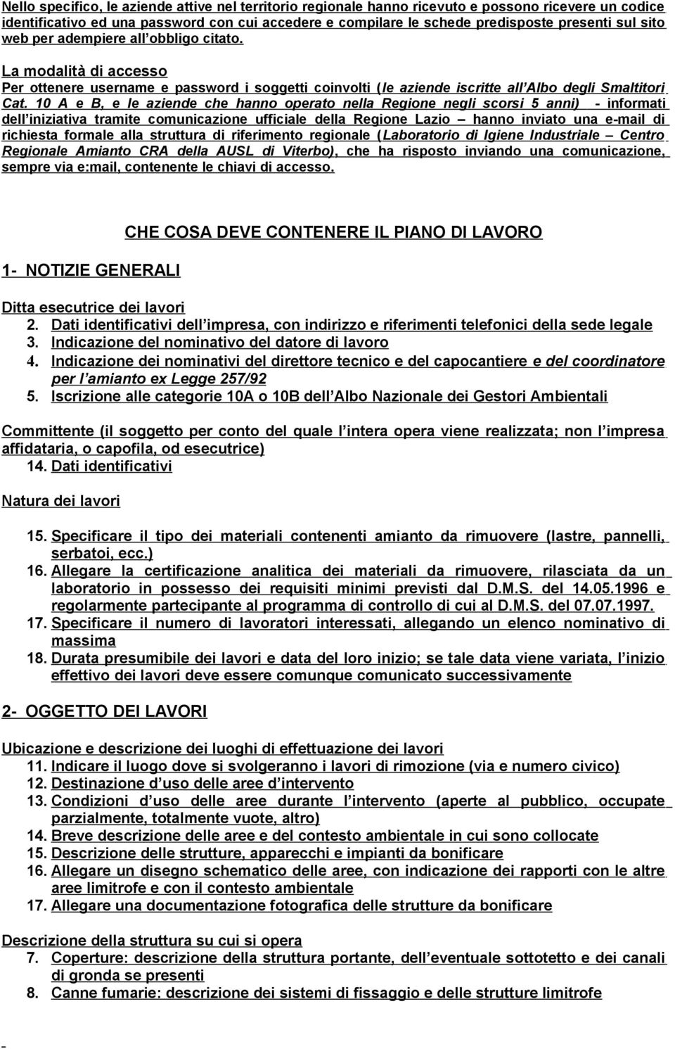 10 A e B, e le aziende che hanno operato nella Regione negli scorsi 5 anni) - informati dell iniziativa tramite comunicazione ufficiale della Regione Lazio hanno inviato una e-mail di richiesta