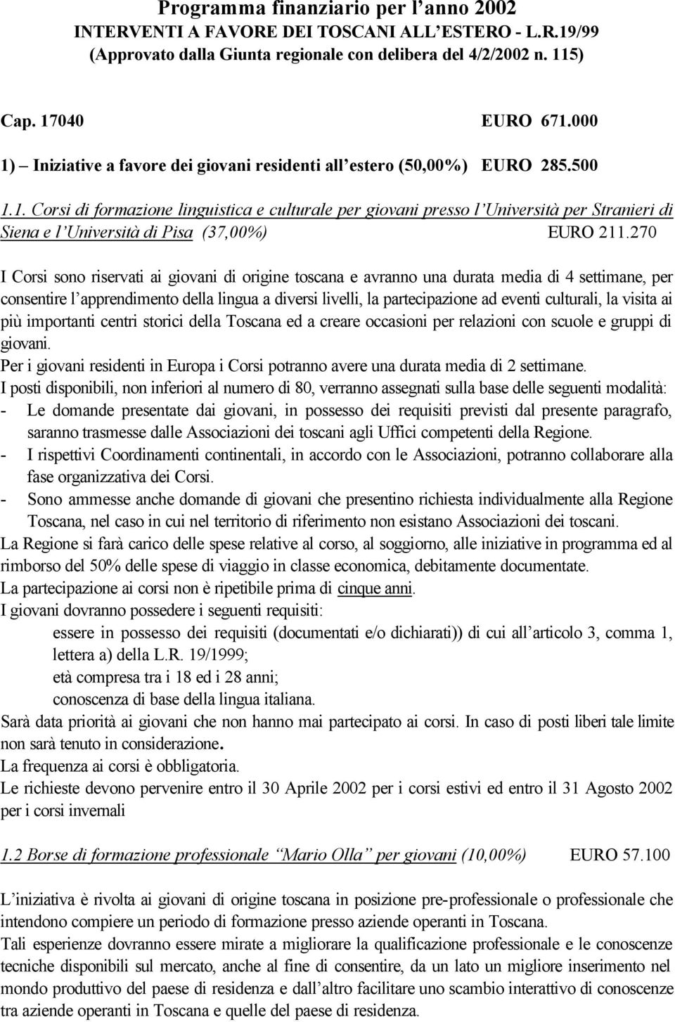 270 I Corsi sono riservati ai giovani di origine toscana e avranno una durata media di 4 settimane, per consentire l apprendimento della lingua a diversi livelli, la partecipazione ad eventi