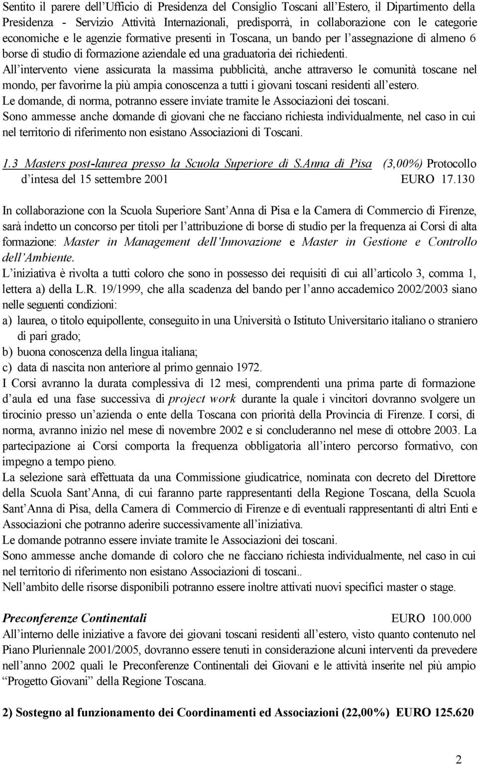 All intervento viene assicurata la massima pubblicità, anche attraverso le comunità toscane nel mondo, per favorirne la più ampia conoscenza a tutti i giovani toscani residenti all estero.