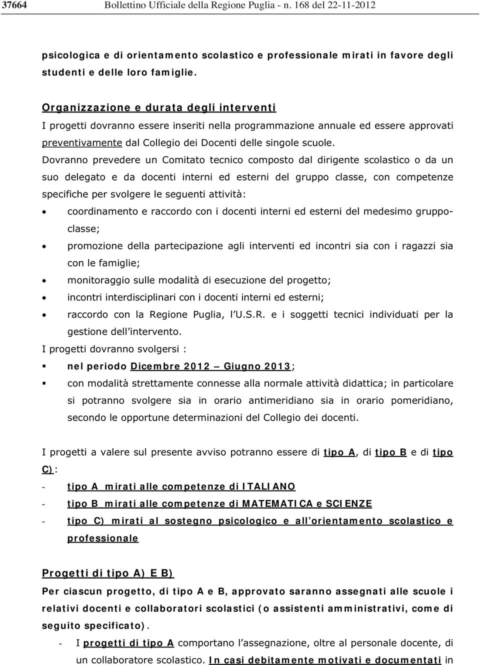 Dovranno prevedere un Comitato tecnico composto dal dirigente scolastico o da un suo delegato e da docenti interni ed esterni del gruppo classe, con competenze specifiche per svolgere le seguenti