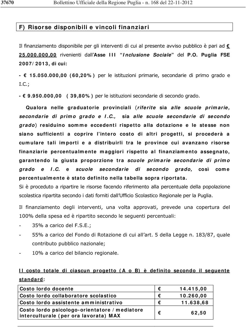 000,00 rivenienti dall Asse III Inclusione Sociale del P.O. Puglia FSE 2007/2013, di cui: - 15.050.000,00 (60,20%) per le istituzioni primarie, secondarie di primo grado e I.C.; - 9.950.