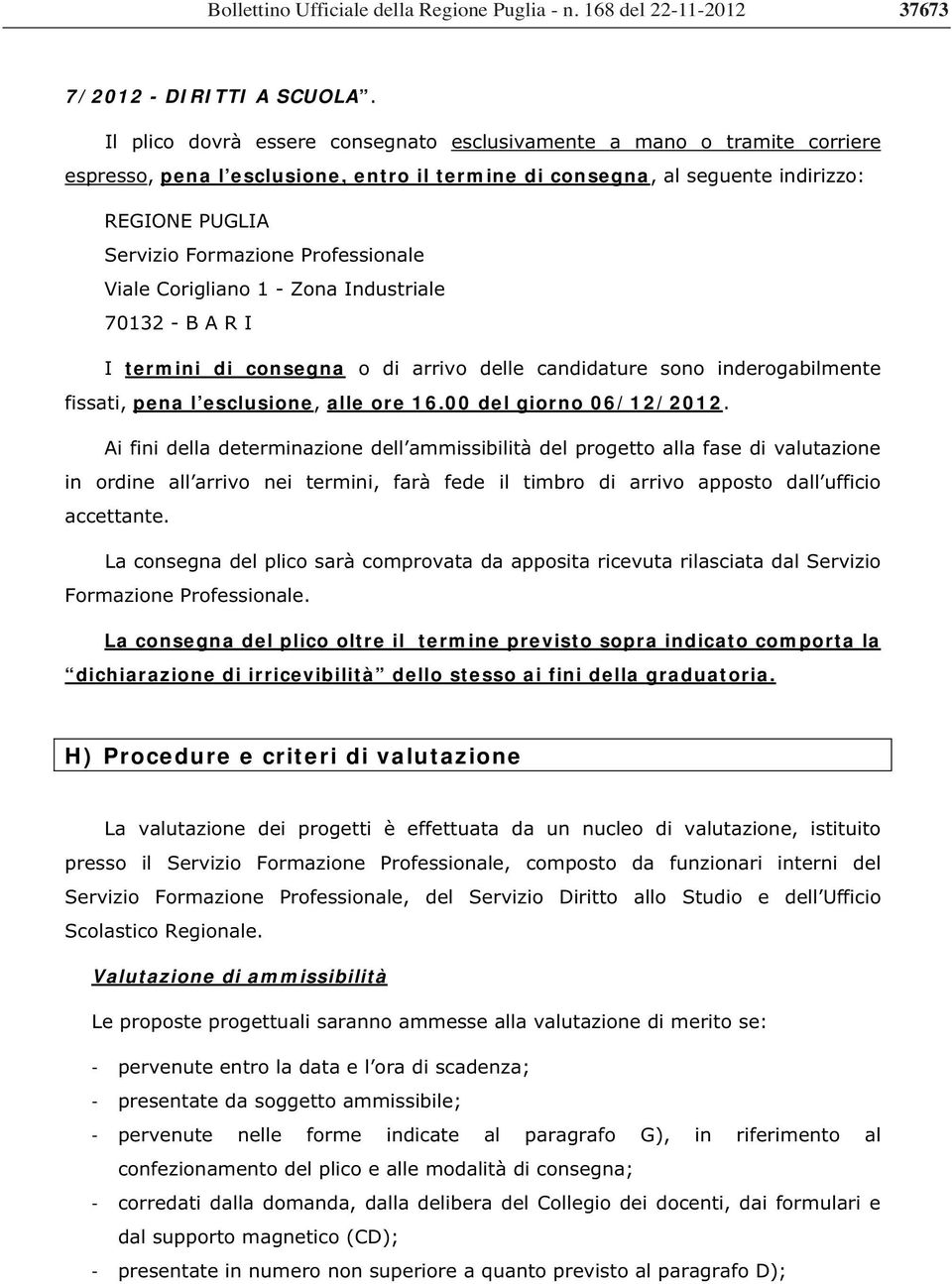 Professionale Viale Corigliano 1 - Zona Industriale 70132 - B A R I I termini di consegna o di arrivo delle candidature sono inderogabilmente fissati, pena l esclusione, alle ore 16.