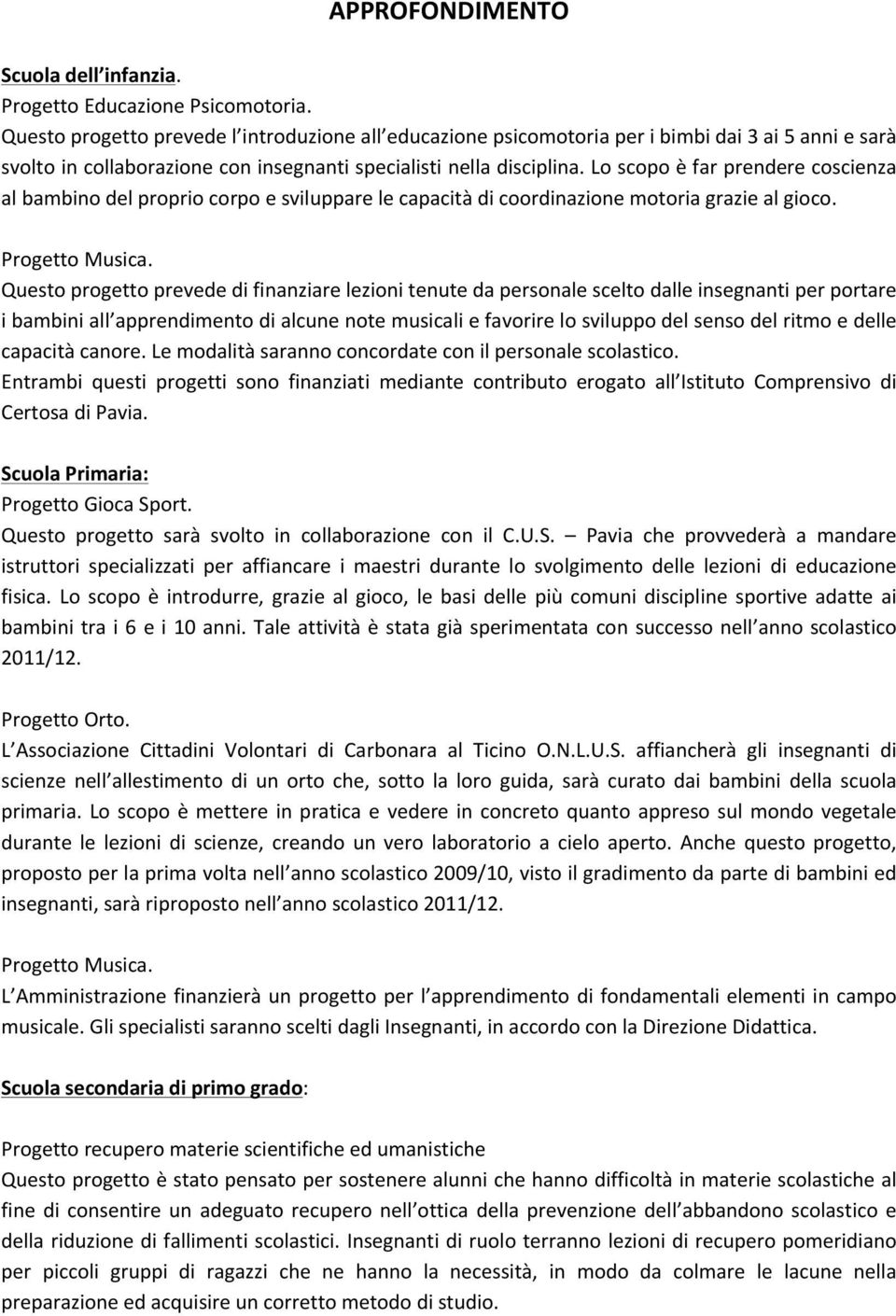 Lo scopo è far prendere coscienza al bambino del proprio corpo e sviluppare le capacità di coordinazione motoria grazie al gioco. Progetto Musica.