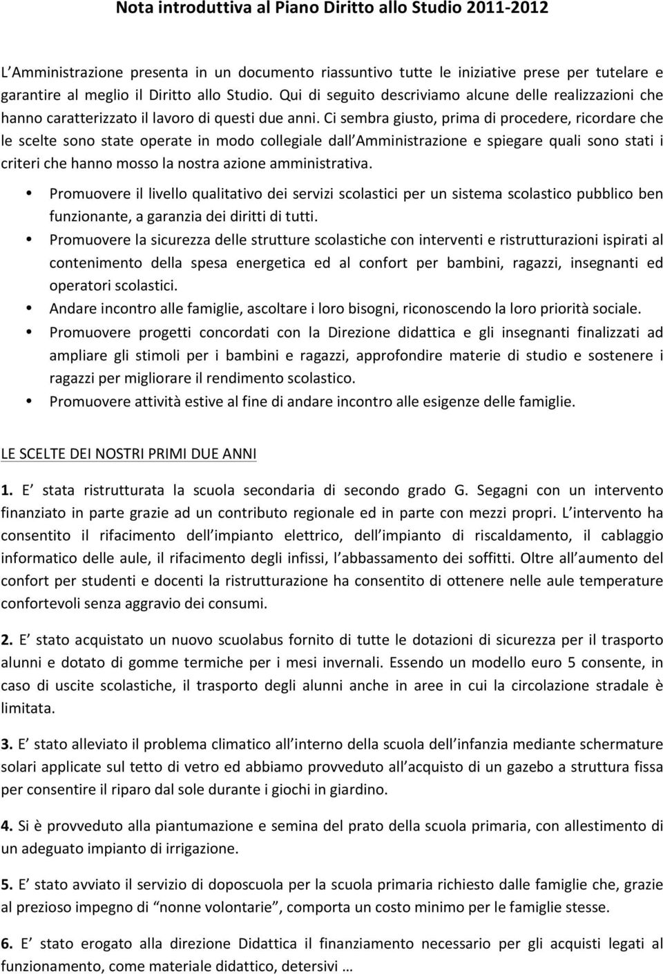 Ci sembra giusto, prima di procedere, ricordare che le scelte sono state operate in modo collegiale dall Amministrazione e spiegare quali sono stati i criteri che hanno mosso la nostra azione