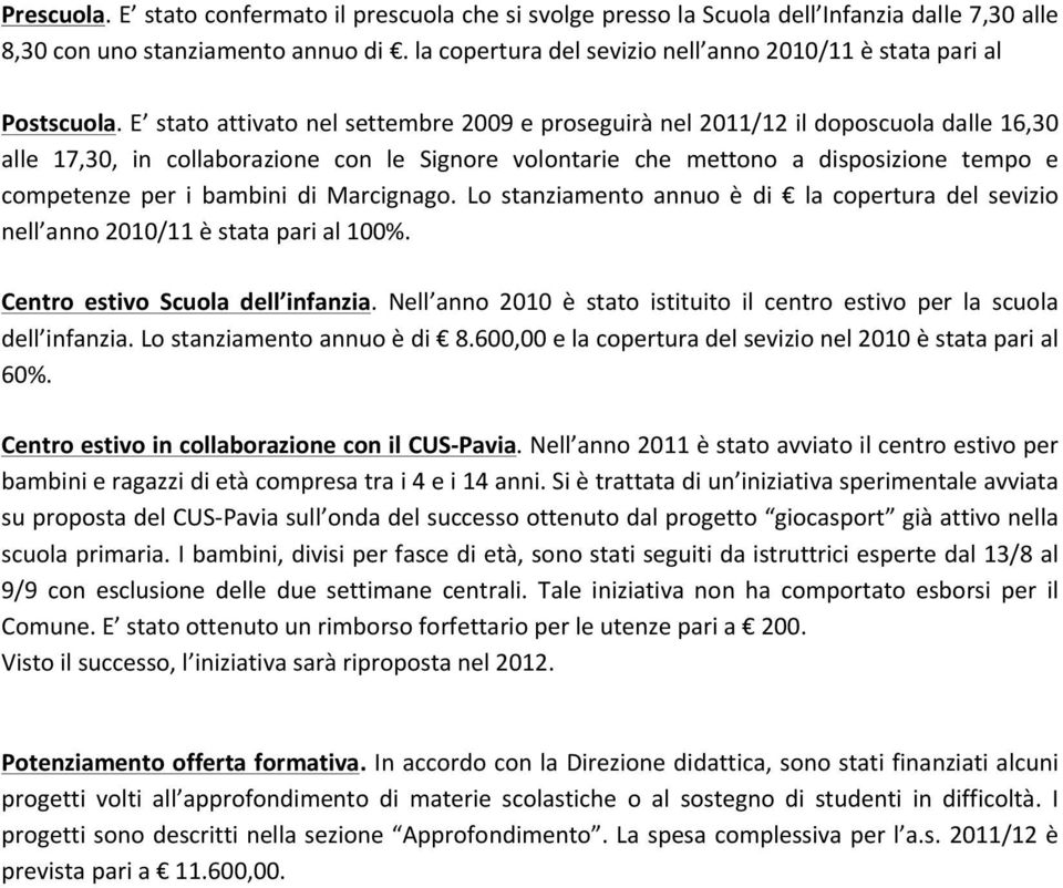 E stato attivato nel settembre 2009 e proseguirà nel 2011/12 il doposcuola dalle 16,30 alle 17,30, in collaborazione con le Signore volontarie che mettono a disposizione tempo e competenze per i