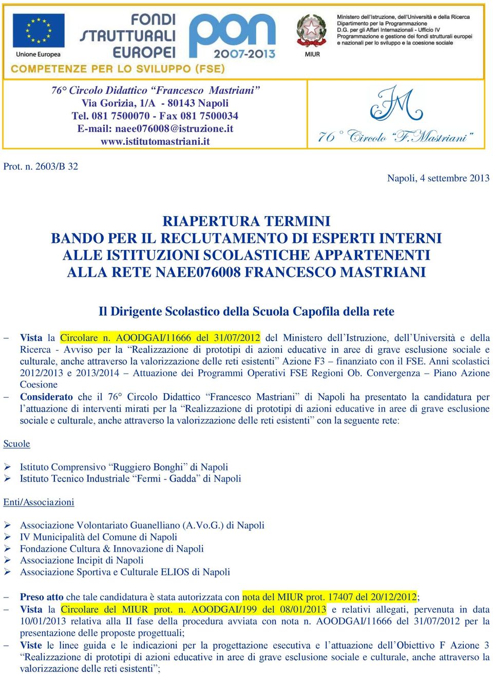 2603/B 32 Napli, 4 settembre 2013 RIAPERTURA TERMINI BANDO PER IL RECLUTAMENTO DI ESPERTI INTERNI ALLE ISTITUZIONI SCOLASTICHE APPARTENENTI ALLA RETE NAEE076008 FRANCESCO MASTRIANI Il Dirigente