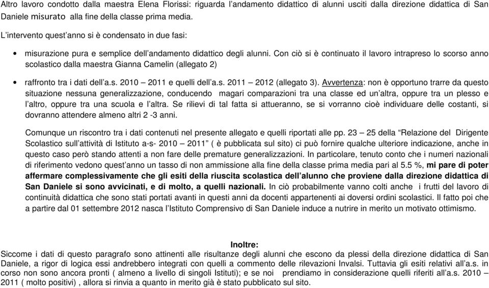 Con ciò si è continuato il lavoro intrapreso lo scorso anno scolastico dalla maestra Gianna Camelin (allegato 2) raffronto tra i dati dell a.s. 2010 2011 e quelli dell a.s. 2011 2012 (allegato 3).